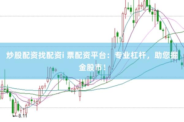 炒股配资找配资i 票配资平台：专业杠杆，助您掘金股市！