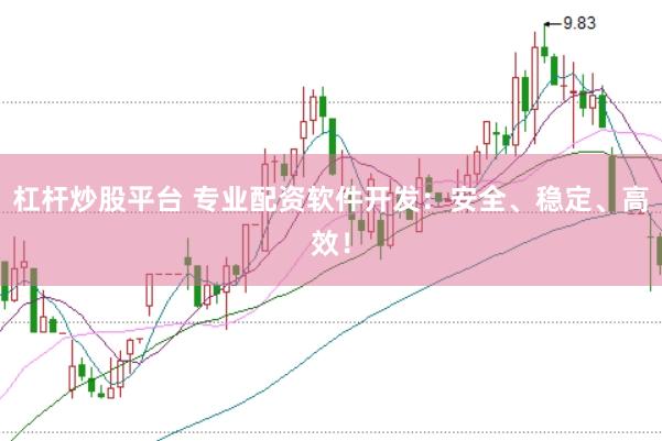 杠杆炒股平台 专业配资软件开发：安全、稳定、高效！