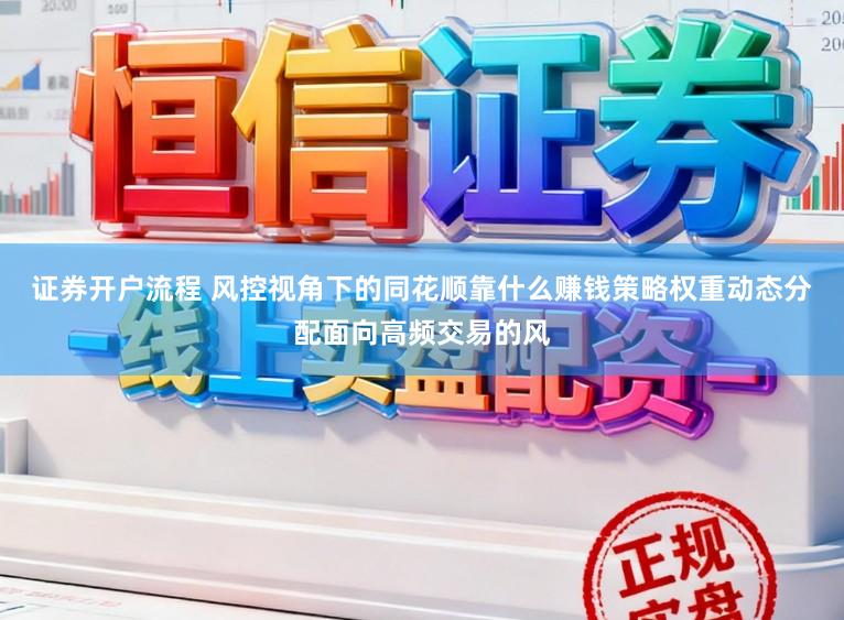 证券开户流程 风控视角下的同花顺靠什么赚钱策略权重动态分配面向高频交易的风