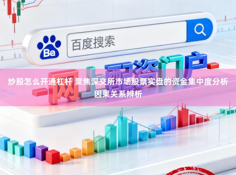 炒股怎么开通杠杆 聚焦深交所市场股票实盘的资金集中度分析因果关系辨析