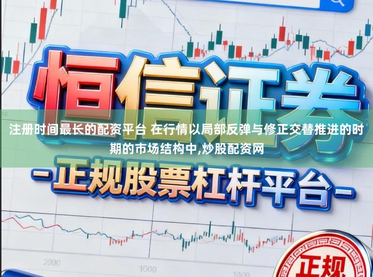 注册时间最长的配资平台 在行情以局部反弹与修正交替推进的时期的市场结构中，炒股配资网