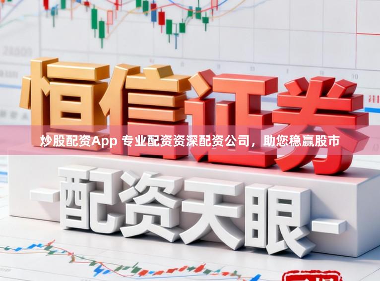 炒股配资App 专业配资资深配资公司，助您稳赢股市