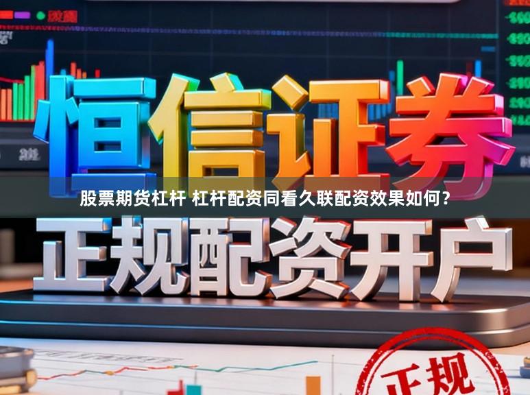 股票期货杠杆 杠杆配资同看久联配资效果如何？
