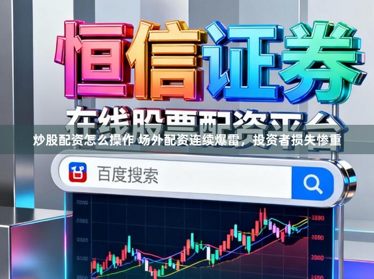 炒股配资怎么操作 场外配资连续爆雷，投资者损失惨重
