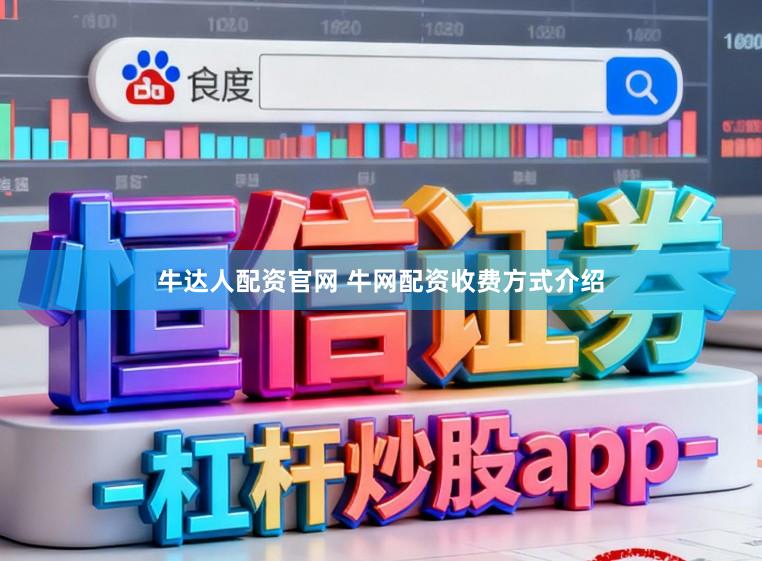 牛达人配资官网 牛网配资收费方式介绍