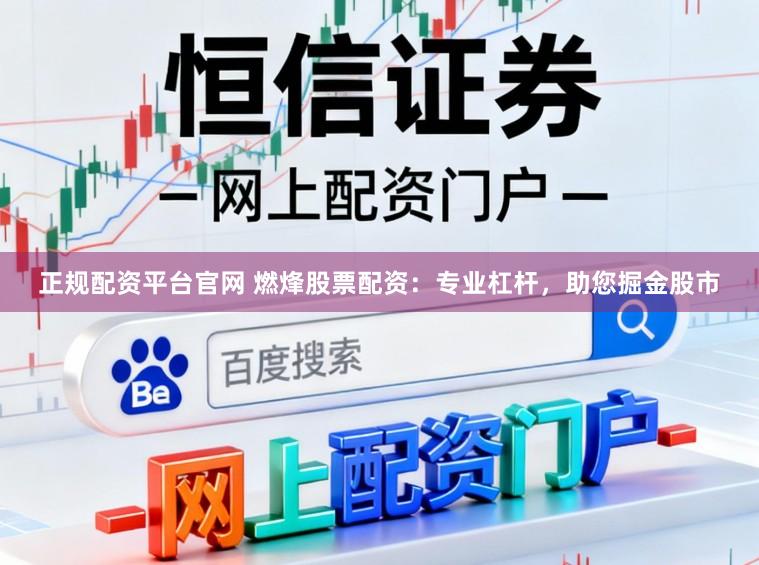 正规配资平台官网 燃烽股票配资：专业杠杆，助您掘金股市