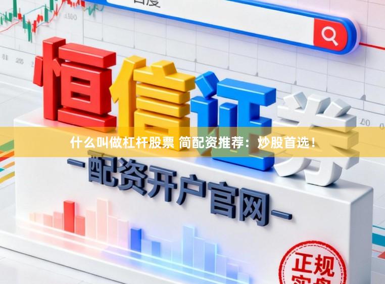 什么叫做杠杆股票 简配资推荐：炒股首选！