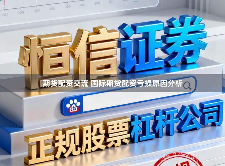 期货配资交流 国际期货配资亏损原因分析