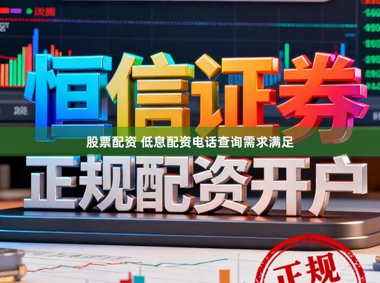 股票配资 低息配资电话查询需求满足