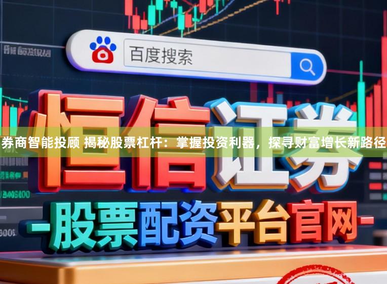 券商智能投顾 揭秘股票杠杆：掌握投资利器，探寻财富增长新路径