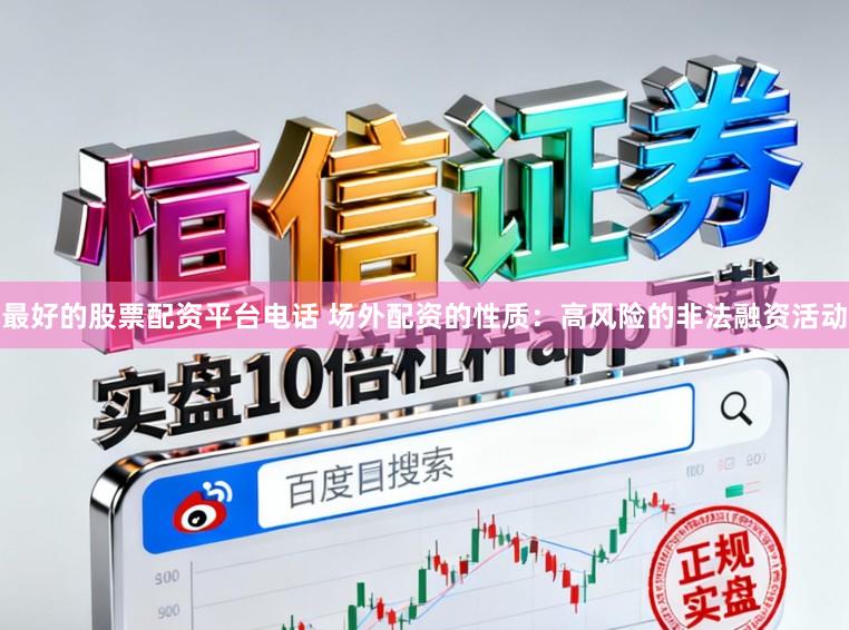 最好的股票配资平台电话 场外配资的性质：高风险的非法融资活动